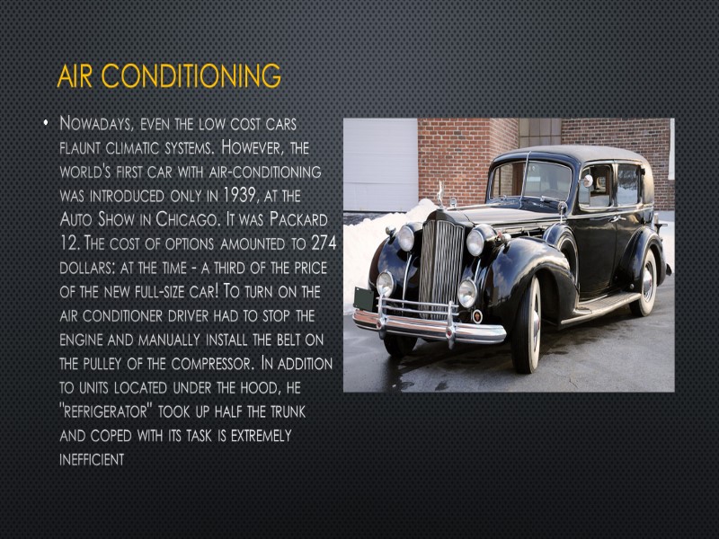 air conditioning Nowadays, even the low cost cars flaunt climatic systems. However, the world's